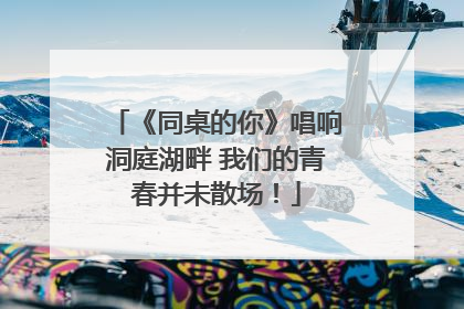 《同桌的你》唱响洞庭湖畔 我们的青春并未散场！