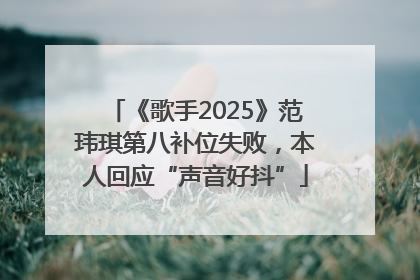 《歌手2025》范玮琪第八补位失败，本人回应“声音好抖”