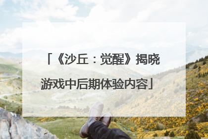 《沙丘：觉醒》揭晓游戏中后期体验内容