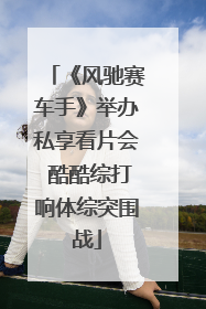 《风驰赛车手》举办私享看片会 酷酷综打响体综突围战