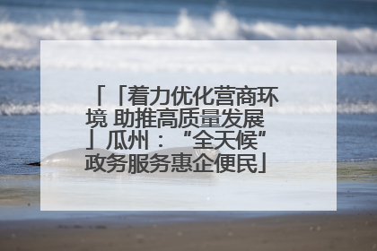 「着力优化营商环境 助推高质量发展」瓜州：“全天候”政务服务惠企便民