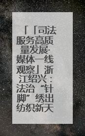 「司法服务高质量发展·媒体一线观察」浙江绍兴：法治“针脚”绣出纺织新天地