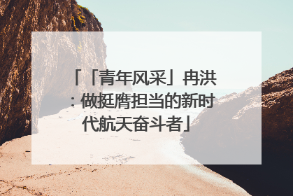 「青年风采」冉洪：做挺膺担当的新时代航天奋斗者