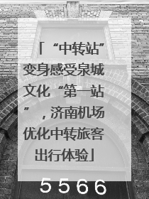 “中转站”变身感受泉城文化“第一站”，济南机场优化中转旅客出行体验