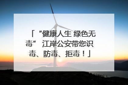 “健康人生 绿色无毒” 江岸公安带您识毒、防毒、拒毒！