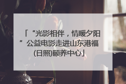 “光影相伴，情暖夕阳”公益电影走进山东港福(日照)颐养中心