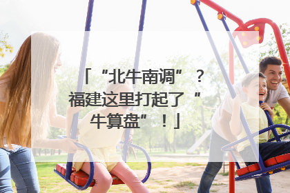 “北牛南调”？福建这里打起了“牛算盘”！
