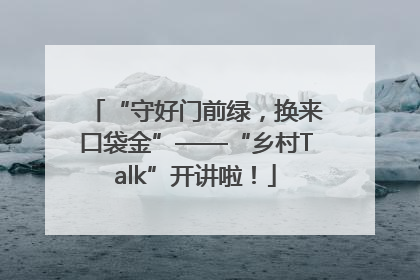 “守好门前绿，换来口袋金”——“乡村Talk”开讲啦！