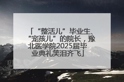 “整活儿”毕业生、“宠孩儿”的院长，豫北医学院2025届毕业典礼笑泪齐飞
