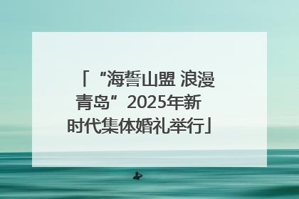 “海誓山盟 浪漫青岛”2025年新时代集体婚礼举行