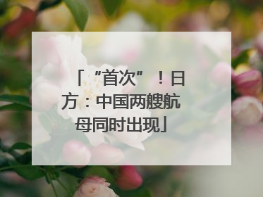 “首次”！日方：中国两艘航母同时出现
