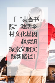 “麦香书院”激活乡村文化基因——赵虎镇探索文明实践新路径