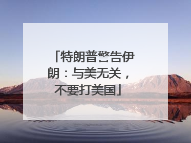 特朗普警告伊朗：与美无关，不要打美国