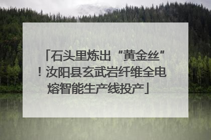 石头里炼出“黄金丝”！汝阳县玄武岩纤维全电熔智能生产线投产