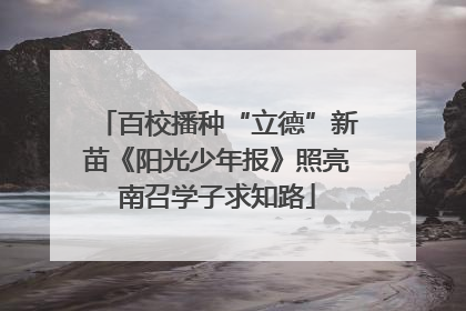 百校播种“立德”新苗《阳光少年报》照亮南召学子求知路