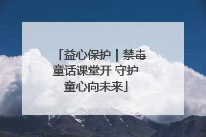 益心保护｜禁毒童话课堂开 守护童心向未来