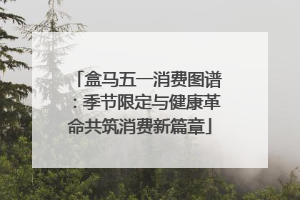 盒马五一消费图谱：季节限定与健康革命共筑消费新篇章