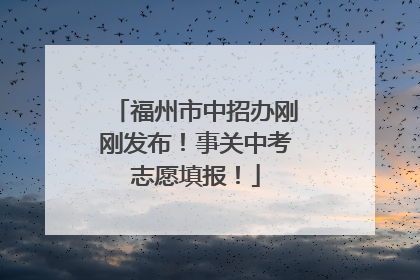 福州市中招办刚刚发布！事关中考志愿填报！