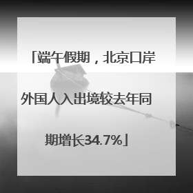 端午假期，北京口岸外国人入出境较去年同期增长34.7%