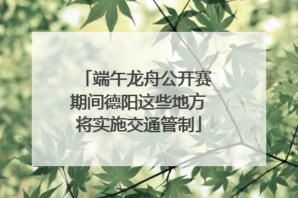 端午龙舟公开赛期间德阳这些地方将实施交通管制