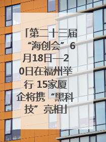 第二十三届“海创会”6月18日—20日在福州举行 15家厦企将携“黑科技”亮相