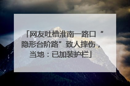 网友吐槽淮南一路口“隐形台阶路”致人摔伤，当地：已加装护栏
