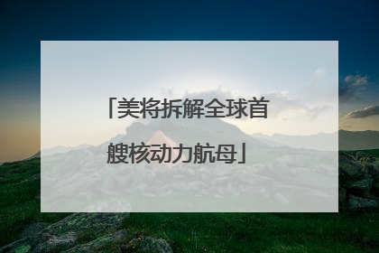 美将拆解全球首艘核动力航母