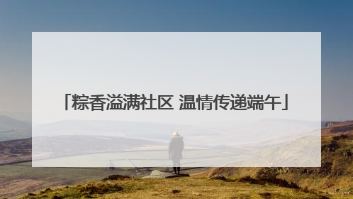 粽香溢满社区 温情传递端午