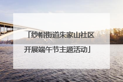纱帽街道朱家山社区开展端午节主题活动