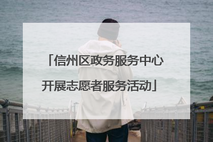 信州区政务服务中心开展志愿者服务活动
