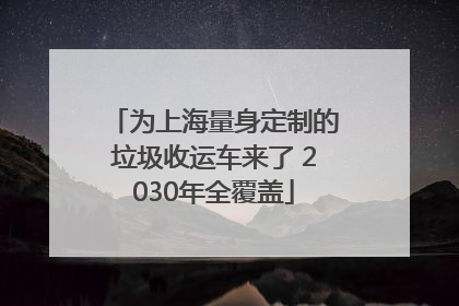 为上海量身定制的垃圾收运车来了 2030年全覆盖