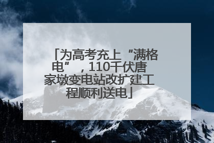 为高考充上“满格电”，110千伏唐家墩变电站改扩建工程顺利送电
