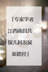 专家学者江西南昌共探儿科发展新路径