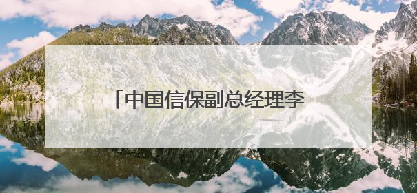 中国信保副总经理李文森已升任党委副书记，曾任职于央行