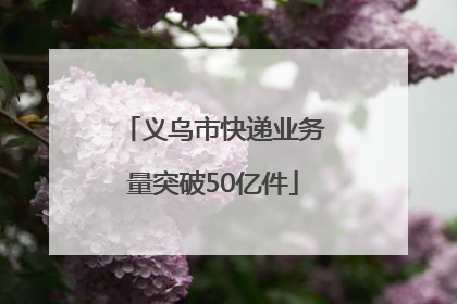 义乌市快递业务量突破50亿件