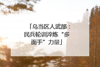 乌当区人武部：民兵轮训淬炼“多面手”力量