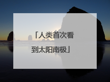 人类首次看到太阳南极