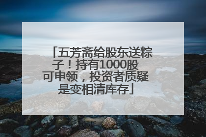 五芳斋给股东送粽子！持有1000股可申领，投资者质疑是变相清库存