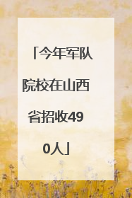 今年军队院校在山西省招收490人