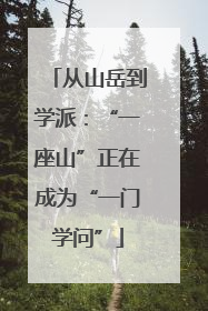 从山岳到学派：“一座山”正在成为“一门学问”
