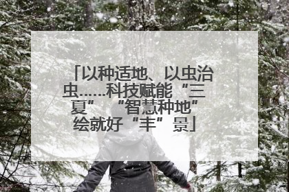 以种适地、以虫治虫……科技赋能“三夏” “智慧种地”绘就好“丰”景