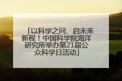 以科学之问、启未来新程！中国科学院海洋研究所举办第21届公众科学日活动