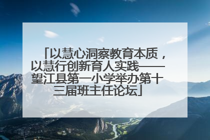 以慧心洞察教育本质，以慧行创新育人实践——望江县第一小学举办第十三届班主任论坛