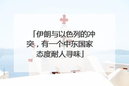 伊朗与以色列的冲突，有一个中东国家态度耐人寻味
