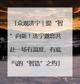 众观济宁｜提“智”向新！济宁邀您共赴一场有温度、有底气的“智造”之约