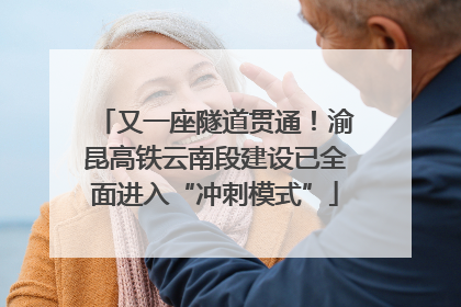 又一座隧道贯通！渝昆高铁云南段建设已全面进入“冲刺模式”