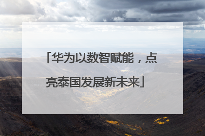华为以数智赋能，点亮泰国发展新未来