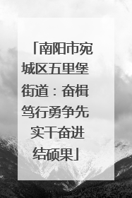南阳市宛城区五里堡街道：奋楫笃行勇争先 实干奋进结硕果
