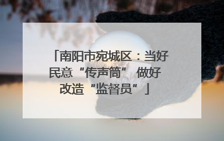 南阳市宛城区：当好民意“传声筒” 做好改造“监督员”