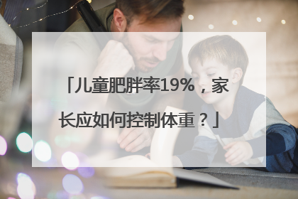 儿童肥胖率19%，家长应如何控制体重？